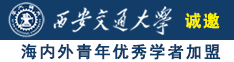 美女艹逼视频软件诚邀海内外青年优秀学者加盟西安交通大学